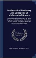 Mathematical Dictionary And Cyclopedia Of Mathematical Science: Comprising Definitions Of All The Terms Employed In Mathematics - An Analysis Of Each Branch, And Of The Whole, As Forming A Single Science