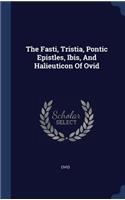 The Fasti, Tristia, Pontic Epistles, Ibis, And Halieuticon Of Ovid