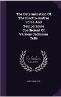 The Determination Of The Electro-motive Force And Temperature Coefficient Of Various Cadmium Cells