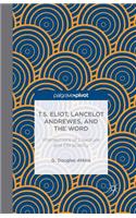 T.S. Eliot, Lancelot Andrewes, and the Word: Intersections of Literature and Christianity
