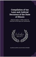 Compilation of tax Laws and Judicial Decisions of the State of Illinois