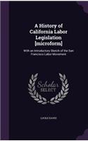 A History of California Labor Legislation [microform]