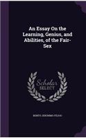 Essay On the Learning, Genius, and Abilities, of the Fair-Sex