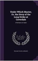Under Which Master, Or, the Story of the Long Strike at Coverdale