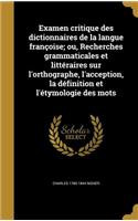 Examen critique des dictionnaires de la langue françoise; ou, Recherches grammaticales et littéraires sur l'orthographe, l'acception, la définition et l'étymologie des mots