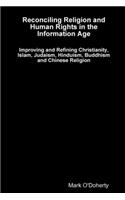 Reconciling Religion and Human Rights in the Information Age - Improving and Refining Christianity, Islam, Judaism, Hinduism, Buddhism and Chinese Religion