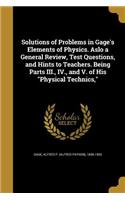 Solutions of Problems in Gage's Elements of Physics. Aslo a General Review, Test Questions, and Hints to Teachers. Being Parts III., IV., and V. of His Physical Technics,