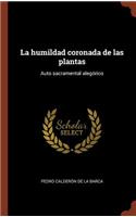 La humildad coronada de las plantas: Auto sacramental alegórico