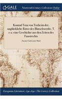 Konrad Toxa Von Toxheim Der, Ungluckliche Ritter Des Blutschwerdts. T. 1-2: Eine Geschichte Aus Den Zeiten Des Faustrechts; Zweiter Unb Lezter Theil