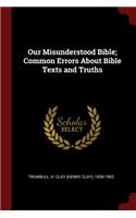 Our Misunderstood Bible; Common Errors about Bible Texts and Truths