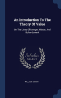 Introduction To The Theory Of Value: On The Lines Of Menger, Wieser, And Bohm-bawerk