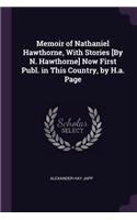 Memoir of Nathaniel Hawthorne, With Stories [By N. Hawthorne] Now First Publ. in This Country, by H.a. Page