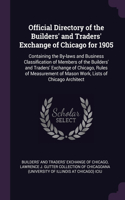 Official Directory of the Builders' and Traders' Exchange of Chicago for 1905: Containing the By-laws and Business Classification of Members of the Builders' and Traders' Exchange of Chicago, Rules of Measurement of Mason Work,
