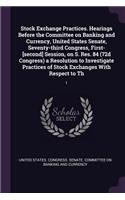 Stock Exchange Practices. Hearings Before the Committee on Banking and Currency, United States Senate, Seventy-third Congress, First-[second] Session, on S. Res. 84 (72d Congress) a Resolution to Investigate Practices of Stock Exchanges With Respec