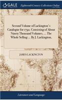 Second Volume of Lackington's Catalogue for 1792. Consisting of about Ninety Thousand Volumes, ... the Whole Selling ... by J. Lackington,