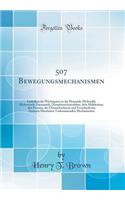 507 Bewegungsmechanismen: Enthalten Die Wichtigsten in Der Dynamik, Hydraulik, Hydrostatik, Pneumatik, Dampfmaschinenlehre, Dem Mï¿½hlenbau, Den Pressen, Der Uhrmacherkunst Und Verschiedenen Anderen Maschinen Vorkommenden Mechanismen (Classic Repri: Enthalten Die Wichtigsten in Der Dynamik, Hydraulik, Hydrostatik, Pneumatik, Dampfmaschinenlehre, Dem Mï¿½hlenbau, Den Pressen, Der Uhrmacherkunst U