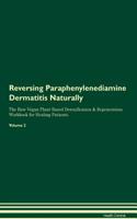 Reversing Paraphenylenediamine Dermatitis Naturally The Raw Vegan Plant-Based Detoxification & Regeneration Workbook for Healing Patients. Volume 2