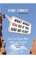 What Would You Do If You Had No Fear?: Living Your Dreams While Quakin' in Your Boots