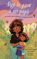 Algo le pasó a mi papá (Something Happened to My Dad)