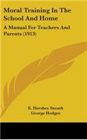 Moral Training In The School And Home: A Manual For Teachers And Parents (1913)