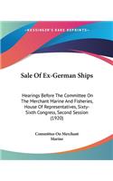 Sale Of Ex-German Ships: Hearings Before The Committee On The Merchant Marine And Fisheries, House Of Representatives, Sixty-Sixth Congress, Second Session (1920)