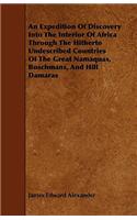 Expedition Of Discovery Into The Interior Of Africa Through The Hitherto Undescribed Countries Of The Great Namaquas, Boschmans, And Hill Damaras