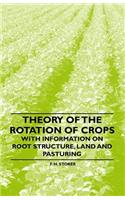 Theory of the Rotation of Crops - With Information on Root Structure, Land and Pasturing