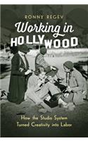 Working in Hollywood: How the Studio System Turned Creativity Into Labor
