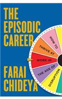 The Episodic Career: How to Thrive at Work in the Age of Disruption: How to Thrive at Work in the Age of Disruption