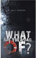 What Are You Afraid Of?