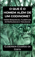 O que e o Homem Alem de um Codinome?: Visoes Bioquimicas, filosoficas, Antropologicas e Teologicas
