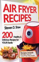 Air Fryer Recipes: 200 Healthy & Delicious Recipes for Your Family