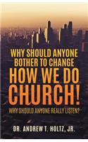 Why Should Anyone Bother to Change How We Do Church!