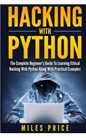 Hacking with Python: The Complete Beginner's Guide to Learning Ethical Hacking with Python Along with Practical Examples