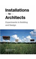 Installations by Architects: Experiments in Building and Design: Experiments in Building and Design