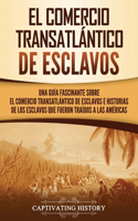 El Comercio Transatlántico de Esclavos: Una Guía Fascinante Sobre el Comercio Transatlántico de Esclavos e Historias de los Esclavos que Fueron Traídos a las Américas(Historia de la Esclavitud)