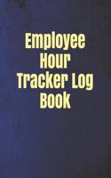 Employee Hour Tracker Log Book: Daily Timesheet Keeper - Work Hours Organizer - Employee Hour Tracker Notebook - Time Sheet Notebook - Employee Time Tracker Log Book - Time Record 