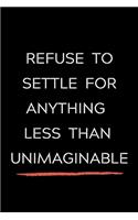 Refuse To Settle For Anything Less Than Unimaginable