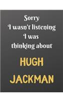Sorry I wasn't listening I was thinking about HUGH JACKMAN