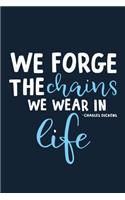 We Forge The Chains We Wear In Life - Charles Dickens