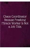 Chaos Coordinator Because Freaking Miracle Worker Is Not a Job Title.