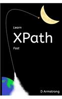 Learn XPath Fast: A beginner-friendly, exercise-based course for people who want to use XPath in Selenium, SQL Server, XQuery or anywhere else