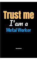 Trust Me I'm A Metal Worker Notebook - Metal Worker Funny Gift