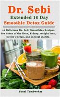 Dr. Sebi Extended 16 Day Smoothie Detox Guide: 16 Delicious Dr. Sebi Smoothies Recipes for Detox of the Body (liver, kidney), weight loss, better energy, and mental clarity.