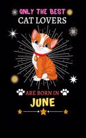 Only The Best Cat Lovers Are Born In June: Blank Lined Notebook Journal, Cat Notebook Journal For Men Women And Kids, Gifts For Cat Lovers