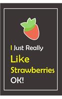 I Just Really Like Strawberries, OK !