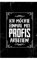 Ich möchte einmal mit Profis arbeiten!: DIN A5 lustiges Notizheft - 110 Seiten liniertes Notizbuch für Kollegen - Geschenkidee für Kollegen, Freunde - Abschiedsgeschenk Kollegen