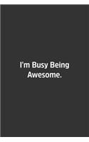 I'm Busy Being Awesome.
