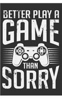 Better Play A Game Than Sorry