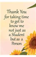 Thank You For Taking Time To Get To Know Me Not Just As A Student But As A Person